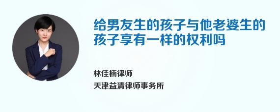 给男友生的孩子与他老婆生的孩子享有一样的权利吗