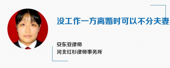 没工作一方离婚时可以不分夫妻财产吗