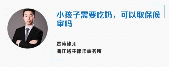 小孩子需要吃奶，可以取保候审吗