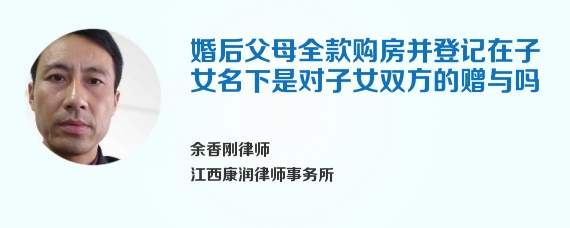 婚后父母全款购房并登记在子女名下是对子女双方的赠与吗