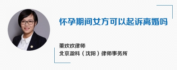 怀孕期间女方可以起诉离婚吗