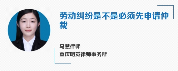 劳动纠纷是不是必须先申请仲裁