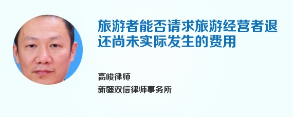 旅游者能否请求旅游经营者退还尚未实际发生的费用