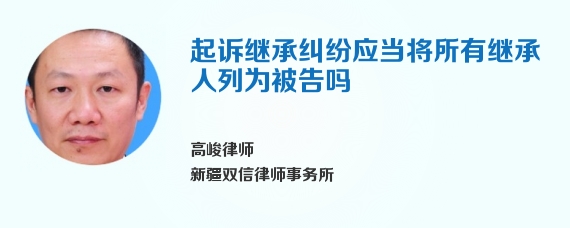 起诉继承纠纷应当将所有继承人列为被告吗