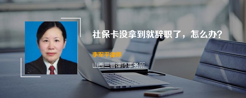 社保卡没拿到就辞职了，怎么办？