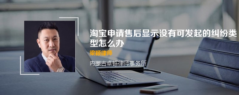 淘宝申请售后显示没有可发起的纠纷类型怎么办