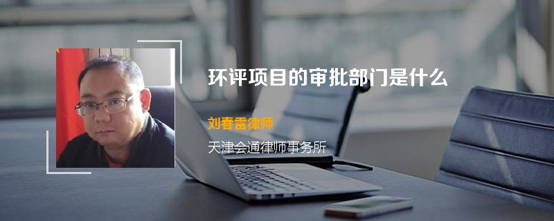 环评项目的审批部门是什么