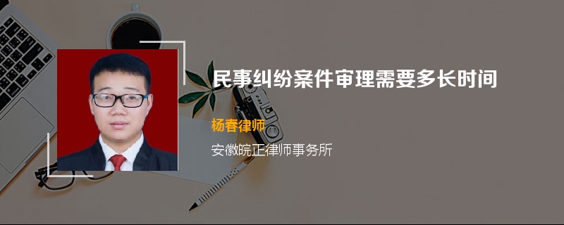 民事纠纷案件审理需要多长时间
