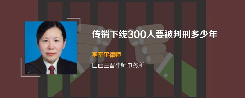 传销下线300人要被判刑多少年