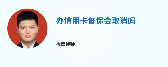 办信用卡低保会取消吗