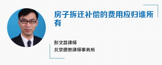 房子拆迁补偿的费用应归谁所有