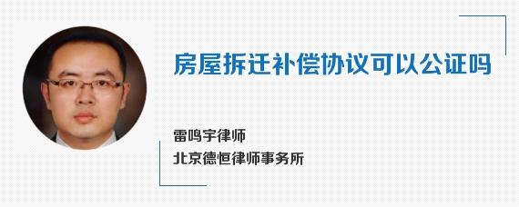 房屋拆迁补偿协议可以公证吗