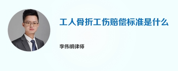 工人骨折工伤赔偿标准是什么