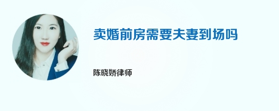 卖婚前房需要夫妻到场吗