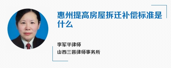 惠州提高房屋拆迁补偿标准是什么