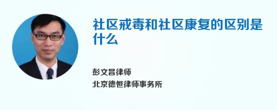 社区戒毒和社区康复的区别是什么