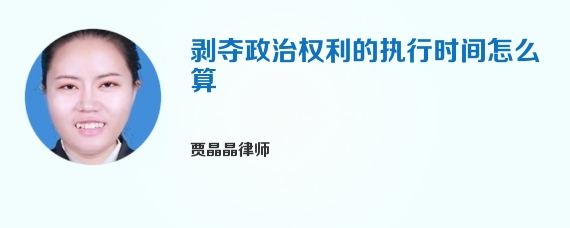 剥夺政治权利的执行时间怎么算