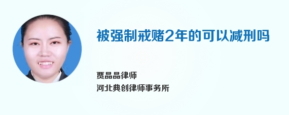 被强制戒赌2年的可以减刑吗