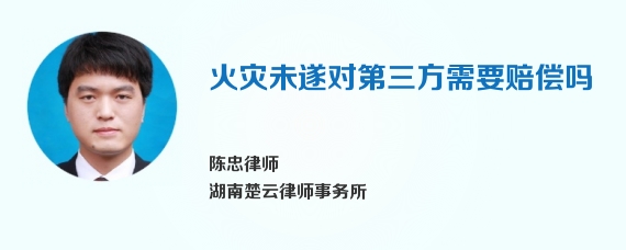 火灾未遂对第三方需要赔偿吗