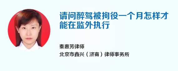 请问醉驾被拘役一个月怎样才能在监外执行