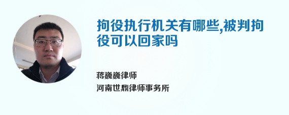 拘役执行机关有哪些，被判拘役可以回家吗
