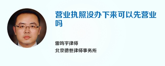 营业执照没办下来可以先营业吗