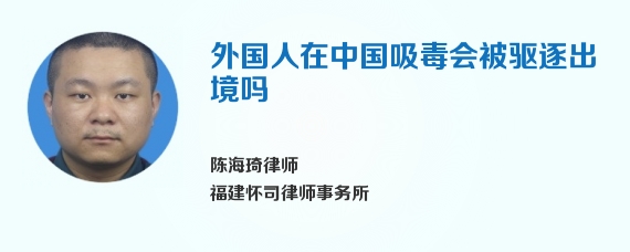 外国人在中国吸毒会被驱逐出境吗