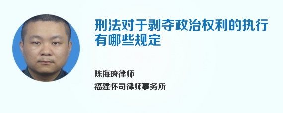 刑法对于剥夺政治权利的执行有哪些规定