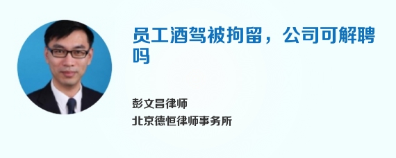 员工酒驾被拘留，公司可解聘吗