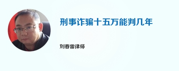 刑事诈骗十五万能判几年