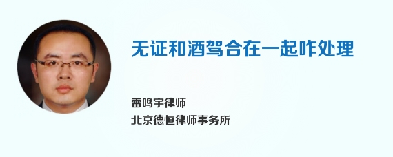 无证和酒驾合在一起咋处理