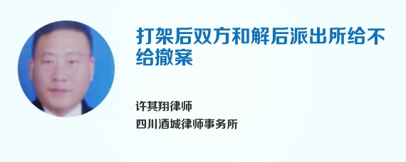 打架后双方和解后派出所给不给撤案