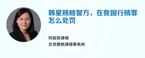 韩星贿赂警方，在我国行贿罪怎么处罚