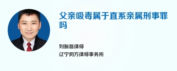 父亲吸毒属于直系亲属刑事罪吗