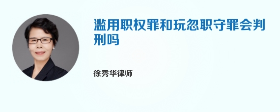 滥用职权罪和玩忽职守罪会判刑吗