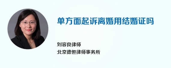 单方面起诉离婚用结婚证吗