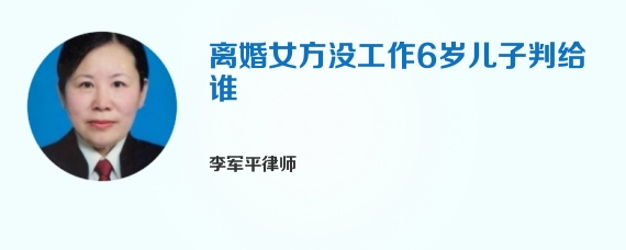 离婚女方没工作6岁儿子判给谁
