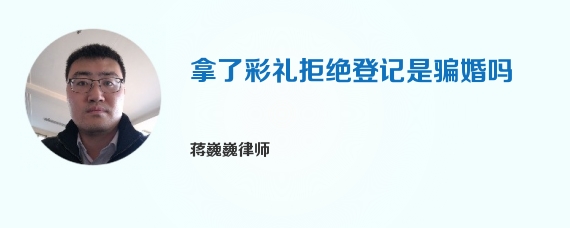 拿了彩礼拒绝登记是骗婚吗