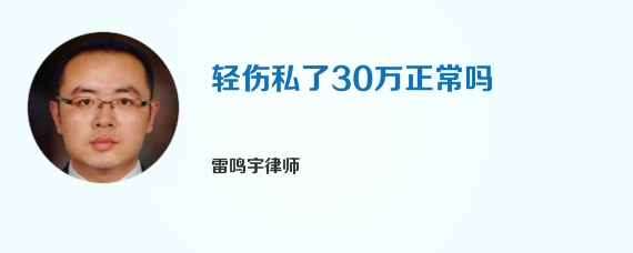 轻伤私了30万正常吗