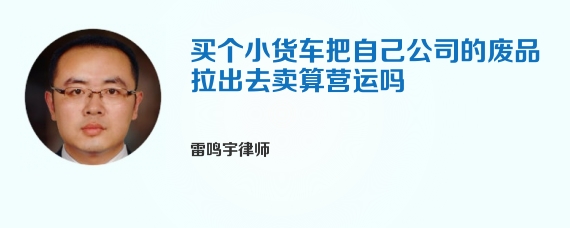 买个小货车把自己公司的废品拉出去卖算营运吗