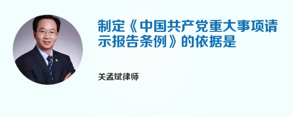 制定《中国共产党重大事项请示报告条例》的依据是