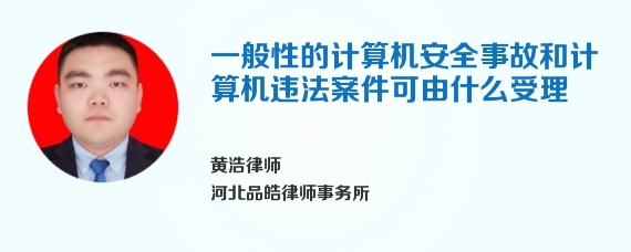 一般性的计算机安全事故和计算机违法案件可由什么受理