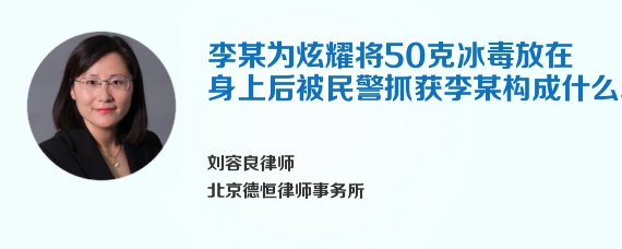 李某为炫耀将50克冰毒放在身上后被民警抓获李某构成什么罪