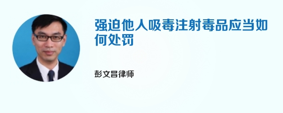 强迫他人吸毒注射毒品应当如何处罚