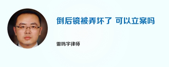 倒后镜被弄坏了 可以立案吗