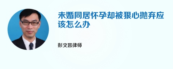 未婚同居怀孕却被狠心抛弃应该怎么办