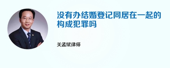 没有办结婚登记同居在一起的构成犯罪吗