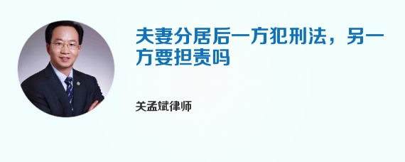 夫妻分居后一方犯刑法，另一方要担责吗