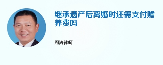继承遗产后离婚时还需支付赡养费吗