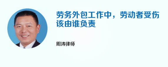 劳务外包工作中，劳动者受伤该由谁负责